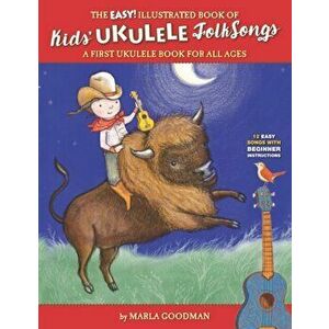 The Easy Illustrated Book of Kids' Ukulele Folk Songs: A first ukulele book for all ages, Paperback - Marla Goodman imagine