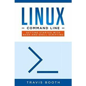 Linux Command Line: Getting Started with Bash and Shell Scripting, Paperback - Travis Booth imagine