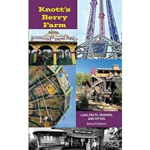 Knott's Berry Farm: 1, 001 Facts, Rumors, and Myths, Paperback - Bob McLain imagine