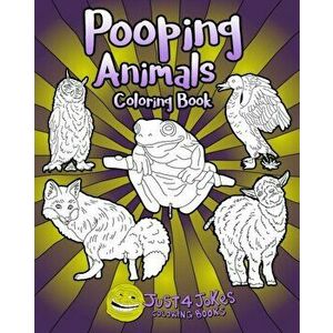 Pooping Animals: A Funny and Inappropriate Poop Coloring Book for those with a Rude Sense of Humor, Paperback - Just 4. Jokes Coloring Books imagine