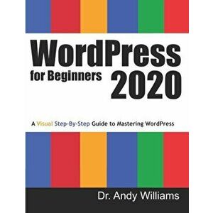 WordPress for Beginners 2020: A Visual Step-by-Step Guide to Mastering WordPress, Paperback - Andy Williams imagine