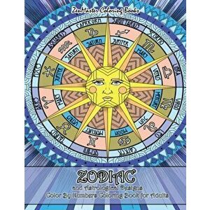 Zodiac and Astrological Designs Color By Numbers Coloring Book for Adults: An Adult Color By Number Book of Zodiac Designs and Astrology for Stress Re imagine