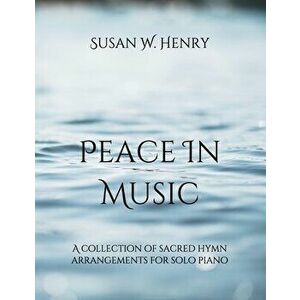 Peace in Music: A collection of sacred hymn arrangements for piano solo, Paperback - Jason S. Henry imagine