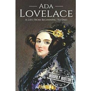 Ada Lovelace: A Life from Beginning to End, Paperback - Hourly History imagine