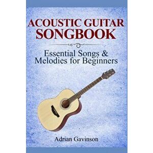 Acoustic Guitar Songbook: Essential Songs & Melodies For Beginners, Paperback - Adrian Gavinson imagine