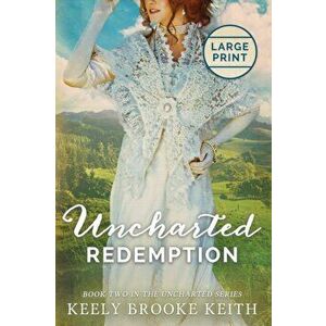 Uncharted Redemption: Large Print, Paperback - Keely Brooke Keith imagine