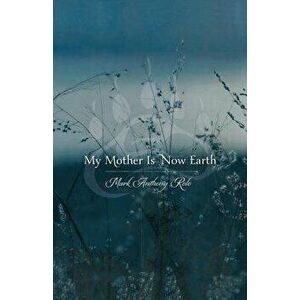 My Mother Is Now Earth, Paperback - Mark Anthony Rolo imagine