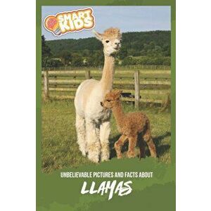 Unbelievable Pictures and Facts About Llamas, Paperback - Olivia Greenwood imagine