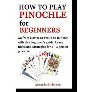 How to Play Pinochle for Beginners: Go from Novice to Pro in 10 minutes with this beginner's guide. Learn Rules and Strategies for 2 - 4 person pinoch imagine