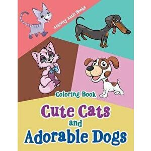 Cute Cats and Adorable Dogs Coloring Book, Paperback - Activity Attic Books imagine