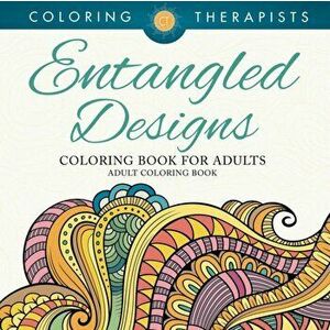 Entangled Designs Coloring Book For Adults - Adult Coloring Book, Paperback - Coloring Therapist imagine