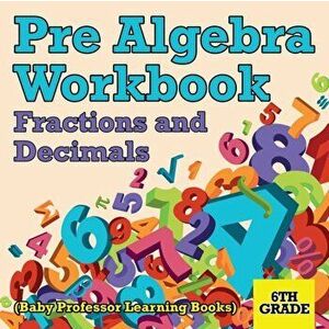 Pre Algebra Workbook 6th Grade: Fractions and Decimals (Baby Professor Learning Books), Paperback - Baby Professor imagine