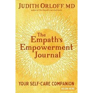 The Empath's Empowerment Journal: Your Self-Care Companion, Paperback - Judith Orloff imagine