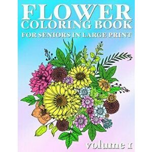 Flower Coloring Book For Seniors In Large Print: Hand Drawn Flower Coloring Books for Adults Easy Coloring Large Print for Relaxation, Help Dementia, , imagine