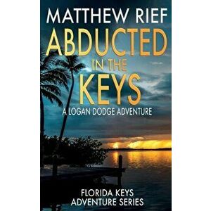 Abducted in the Keys: A Logan Dodge Adventure (Florida Keys Adventure Series Book 9), Paperback - Matthew Rief imagine