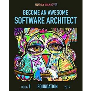 Become an Awesome Software Architect: Book 1: Foundation 2019, Paperback - Anatoly Volkhover imagine