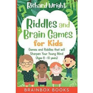 Riddles and Brain Games for Kids (Ages 8 -10): Riddles and Games to Sharpen Young Minds, Paperback - Richard Wright imagine