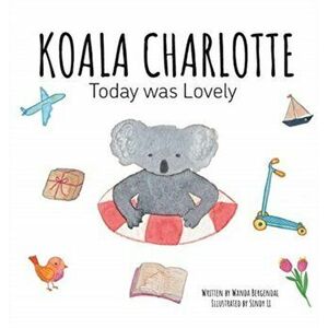 Koala Charlotte - Today was Lovely, Hardcover - Wanda Bergendal imagine