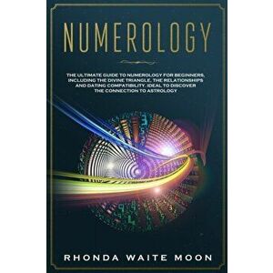 Numerology: The Ultimate Guide to Numerology for Beginners, Including the Divine Triangle, the Relationships and Dating Compatibil, Paperback - Rhonda imagine