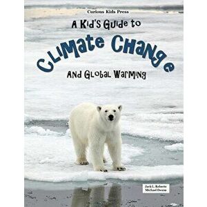 A Kid's Guide to Climate Change and Global Warming, Paperback - Jack L. Roberts imagine