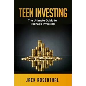 Teen Investing: The Ultimate Guide to Teenage Investing, Paperback - Jack Rosenthal imagine