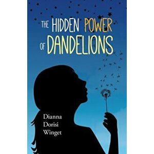 The Hidden Power of Dandelions, Paperback - Dianna Dorisi Winget imagine
