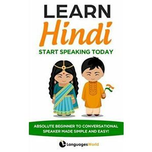 Learn Hindi: Start Speaking Today. Absolute Beginner to Conversational Speaker Made Simple and Easy!, Paperback - Languages World imagine