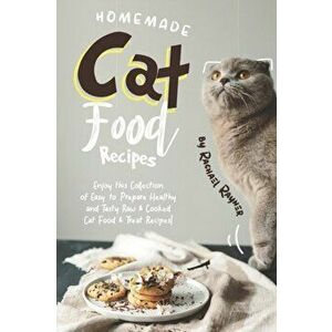 Homemade Cat Food Recipes: Enjoy this Collection of Easy-to-Prepare Healthy and Tasty Raw Cooked Cat Food Treat Recipes!, Paperback - Rachael Rayner imagine