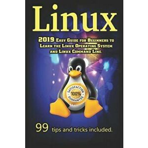 Linux: 2019 Easy Guide for Beginners to Learn the Linux Operating System and Linux Command Line. 99 tips and tricks included, Paperback - Willard Drak imagine