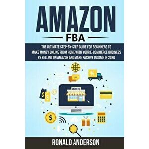 Amazon FBA: The Ultimate Step-by-Step Guide for Beginners to Make Money Online From Home with Your E-Commerce Business by Selling, Paperback - Ronald imagine