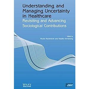 Understanding and Managing Uncertainty in Healthcare. Revisiting and Advancing Sociological Contributions, Paperback - *** imagine