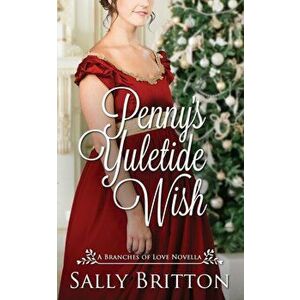 Penny's Yuletide Wish: A Regency Romance Novella, Paperback - Sally Britton imagine