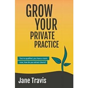Grow Your Private Practice, Paperback - Jane Travis imagine