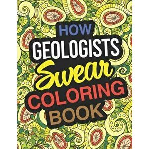 How Geologists Swear Coloring Book: Geologist Coloring Book And Geology Gift, Paperback - Funny Geologist Gifts imagine