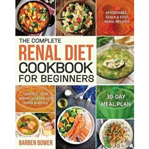 The Complete Renal Diet Cookbook for Beginners: Affordable, Quick & Easy Renal Recipes Control Your Kidney Disease and Avoid Dialysis 30-Day Meal Plan imagine