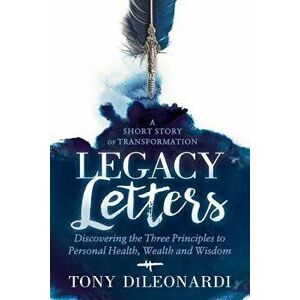 Legacy Letters: - A Novel - A Short Story of Transformation, Paperback - Tony Dileonardi imagine