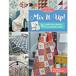 Moda All-Stars - Mix It Up!: 16 Quilts from Cake Mix and Cupcake Mix Papers, Paperback - Lissa Alexander imagine
