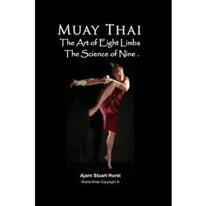 Muay Thai The Art of Eight Limbs The Science of Nine, Paperback - Stuart Hurst imagine