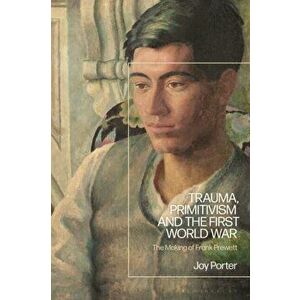 Trauma, Primitivism and the First World War. The Making of Frank Prewett, Hardback - Professor Joy Porter imagine