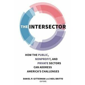 Intersector. How the Public, Non-Profit and Private Sectors Can Address America's Challenges, Paperback - *** imagine