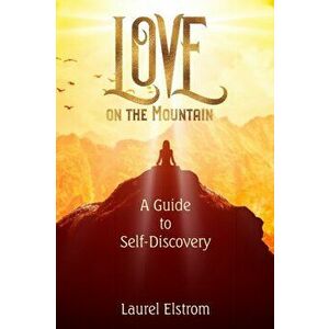 Love on the Mountain: A Guide to Self-Discovery, Paperback - Laurel Elstrom imagine