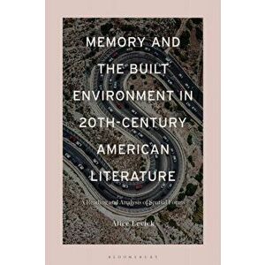 Memory and the Built Environment in 20th-Century American Literature. A Reading and Analysis of Spatial Forms, Hardback - Dr Alice Levick imagine