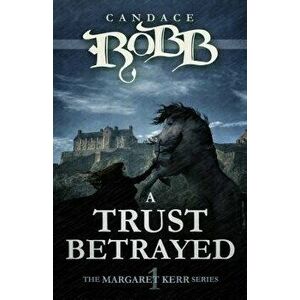 A Trust Betrayed: The Margaret Kerr Series - Book One, Paperback - Candace Robb imagine