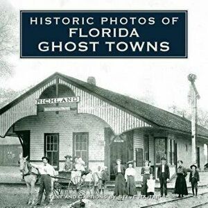 Historic Photos of Florida Ghost Towns, Hardcover - Steve Rajtar imagine