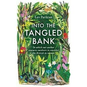 Into The Tangled Bank. Discover the Quirks, Habits and Foibles of How We Experience Nature, Paperback - Lev Parikian imagine
