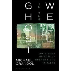 Ghost in the Well. The Hidden History of Horror Films in Japan, Paperback - Dr Michael Crandol imagine
