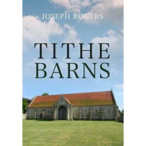 Tithe Barns, Paperback - Joseph Rogers imagine