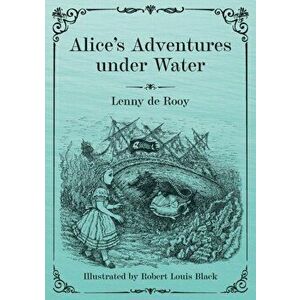 Alice's Adventures under Water, Paperback - Lenny de Rooy imagine