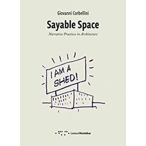 Sayable Space: Narrative Practices in Architecture, Paperback - Giovanni Corbellini imagine