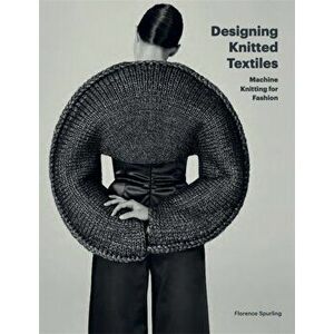 Designing Knitted Textiles. Machine Knitting for Fashion, Paperback - Florence Spurling imagine